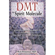 Dmt: The Spirit Molecule: A Doctor’s Revolutionary Research Into the Biology of Near-Death and Mystical Experiences