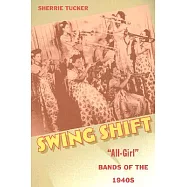 Swing Shift: "all-Girl" Bands of the 1940s