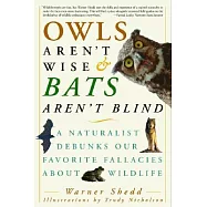 Owls Aren&rsquo;t Wise & Bats Aren&rsquo;t Blind: A Naturalist Debunks Our Favorite Fallacies about Wildlife