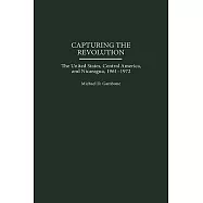 Capturing the Revolution: The United States, Central America, and Nicaragua, 1961-1972