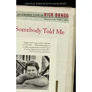 Somebody Told Me: The Newspaper Stories of Rick Bragg