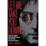 Let Me Take You Down: Inside the Mind of Mark David Chapman, the Man Who Killed John Lennon