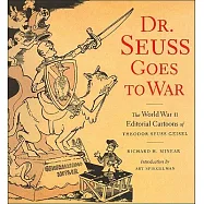 Dr. Seuss Goes to War: The World War II Editorial Cartoons of Theodor Seuss Geisel