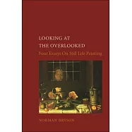 Looking at the Overlooked: Four Essays on Still Life Painting