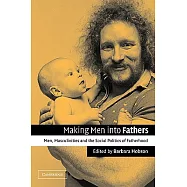 Making Men into Fathers: Men, Masculinities, and the Social Politics of Fatherhood