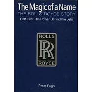 The Magic of a Name, the Rolls-Royce Story: The Power Behind the Jets 1945-1987