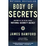 Body of Secrets: Anatomy of the Ultra-Secret National Security Agency