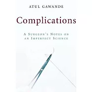 Complications: A Surgeon’s Notes on an Imperfect Science