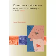 Overcome by Modernity: History, Culture, and Community in Interwar Japan