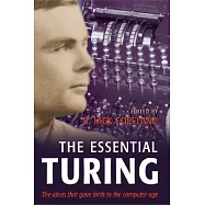 The Essential Turing: Seminal Writings in Computing, Logic, Philosophy, Artificial Intelligence, And Artificial Life; Plus The S