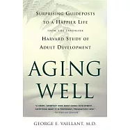 Aging Well: Surprising Guideposts to a Happier Life from the Landmark Study of Adult Development
