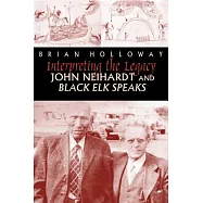 Interpreting the Legacy: John Neihardt and Black Elk Speaks