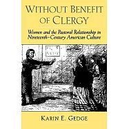 Without Benefit of Clergy: Women and the Pastoral Relationship in Nineteenth-Century American Culture