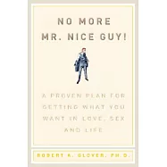 No More MR Nice Guy: A Proven Plan for Getting What You Want in Love, Sex, and Life