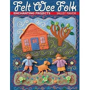 Felt Wee Folk: Enchanting Projects