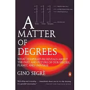 A Matter of Degrees: What Temperature Reveals about the Past and Future of Our Species, Planet, and Universe