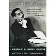 The H.G. Wells Reader: A Complete Anthology from Science Fiction to Social Satire