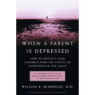 When a Parent Is Depressed: How to Protect Your Children from the Effects of Depression in the Family