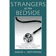 Strangers at the Bedside: A History of How Law and Bioethics Transformed Medical Decision Making