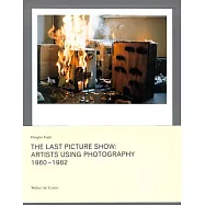The Last Picture Show: Artists Using Photography 1960-1982