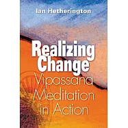 Realizing Change: Vipassana Meditation in Action