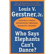 Who Says Elephants Can’t Dance?: Leading a Great Enterprise Through Dramatic Change