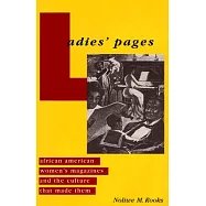Ladies&rsquo; Pages: African American Women&rsquo;s Magazines and the Culture That Made Them