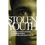 Stolen Youth: The Politics of Israel’s Detention of Palestinian Children