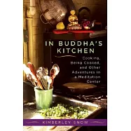 In Buddha’s Kitchen: Cooking, Being Cooked, and Other Adventures in a Meditation Center