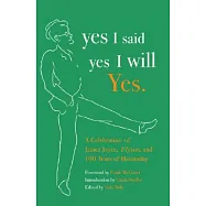 Yes I Said Yes I Will Yes.: A Celebration of James Joyce, Ulysses, and 100 Years of Bloomsday