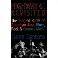 Highway 61 Revisited: The Tangled Roots of American Jazz, Blues, Rock, & Country Music
