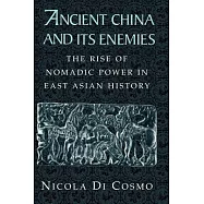 Ancient China and Its Enemies: The Rise of Nomadic Power in East Asian History