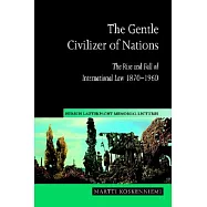 The Gentle Civilizer of Nations: The Rise and Fall of International Law 1870 1960