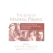 The Sons of Maxwell Perkins: Letters of F. Scott Fitzgerald, Ernest Hemingway, Thomas Wolfe, and Their Editor