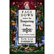 Face Down Below The Banqueting House: A Mystery Featuring Susanna, Lady Appleton, gentlewoman, Herbalist and Sleuth