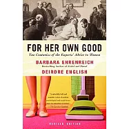 For Her Own Good: Two Centuries of Experts’ Advice to Women
