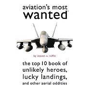 Aviation&rsquo;s Most Wanted: The Top 10 Book Of Winged Wonders, Lucky Landings, And Other Aerial Oddities