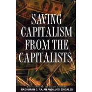 Saving Capitalism from the Capitalists: Unleashing the Power of Financial Markets to Create Wealth and Spread Opportunity