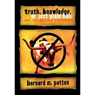 Truth, Knowledge, or Just Plain Bull: How to Tell the Difference: A Handbook of Practical Logic and Clear Thinking