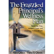 The Frazzled Principal’s Wellness Plan: Reclaiming Time, Managing Stress, And Creating A Healthy Lifestyle