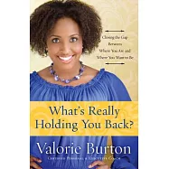What’s Really Holding You Back?: Closing the Gap Between Where You Are and Where You Want to Be