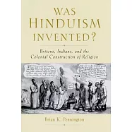 Was Hinduism Invented?: Britons, Indians, and the Colonial Construction of Religion