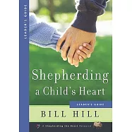 Shepherding A Child&rsquo;s Heart: Leader&rsquo;s Guide
