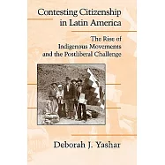 Contesting Citizenship in Latin America: The Rise Of Indigenous Movements And The Postliberal Challenge