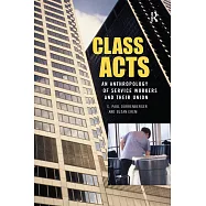 Class Acts: An Anthropology Of Service Workers And Their Union