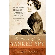 Southern Lady, Yankee Spy: The True Story of Elizabeth Van Lew, a Union Agent in the Heart of the Confederacy