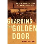 Guarding the Golden Door: American Immigration Policy and Immigrants Since 1882