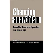 Changing Anarchism: Anarchist Theory And Practice In A Global Age