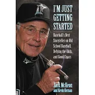 I&rsquo;m Just Getting Started: Baseball&rsquo;s Best Storyteller on Old School Baseball, Defying the Odds, and Good Cigars