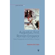 Augustus, First Roman Emperor: Power, Propaganda and The Politics of Survival